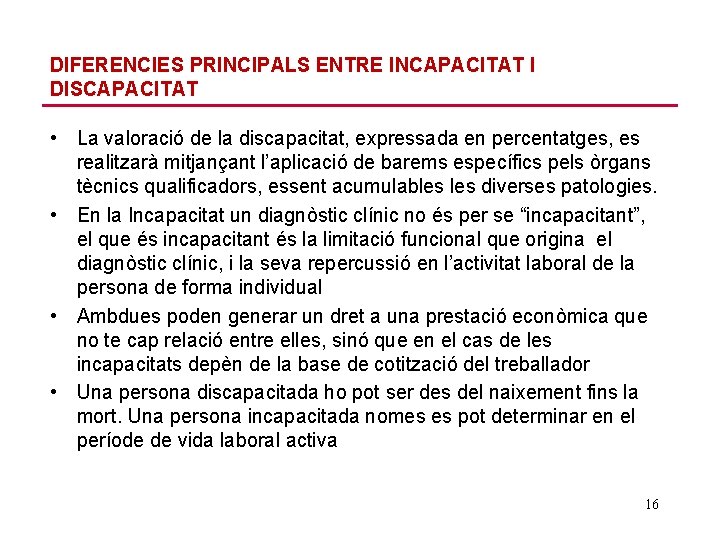 DIFERENCIES PRINCIPALS ENTRE INCAPACITAT I DISCAPACITAT • La valoració de la discapacitat, expressada en