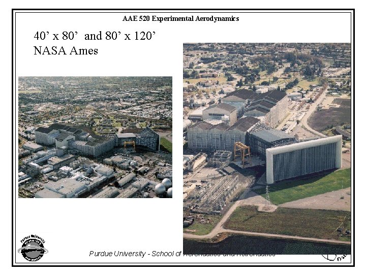 AAE 520 Experimental Aerodynamics 40’ x 80’ and 80’ x 120’ NASA Ames Purdue