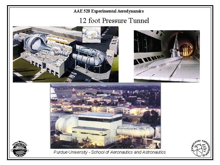AAE 520 Experimental Aerodynamics 12 foot Pressure Tunnel Purdue University - School of Aeronautics