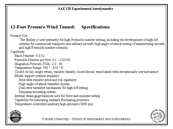 AAE 520 Experimental Aerodynamics 12 -Foot Pressure Wind Tunnel: Specifications Primary Use: The facility