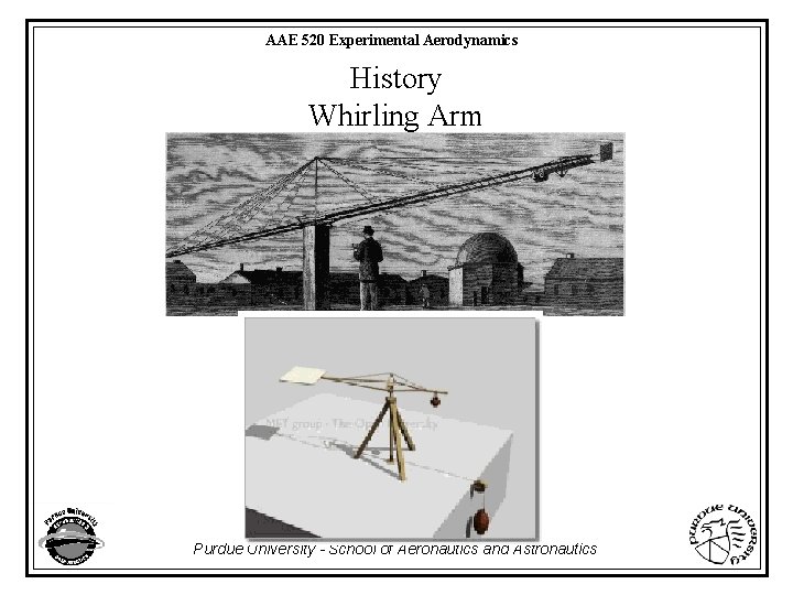 AAE 520 Experimental Aerodynamics History Whirling Arm Purdue University - School of Aeronautics and