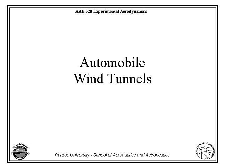 AAE 520 Experimental Aerodynamics Automobile Wind Tunnels Purdue University - School of Aeronautics and