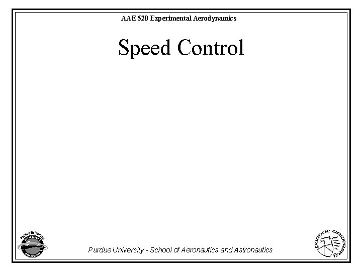 AAE 520 Experimental Aerodynamics Speed Control Purdue University - School of Aeronautics and Astronautics
