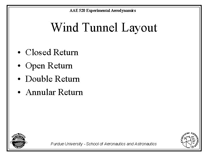 AAE 520 Experimental Aerodynamics Wind Tunnel Layout • • Closed Return Open Return Double