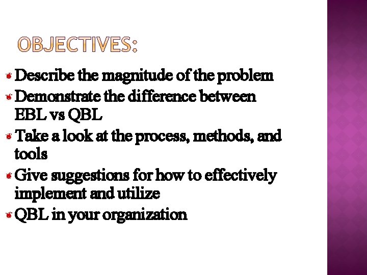 Describe the magnitude of the problem Demonstrate the difference between EBL vs QBL Take