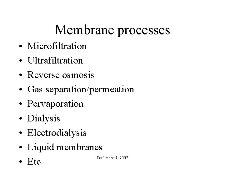 Membrane processes • • • Microfiltration Ultrafiltration Reverse osmosis Gas separation/permeation Pervaporation Dialysis Electrodialysis