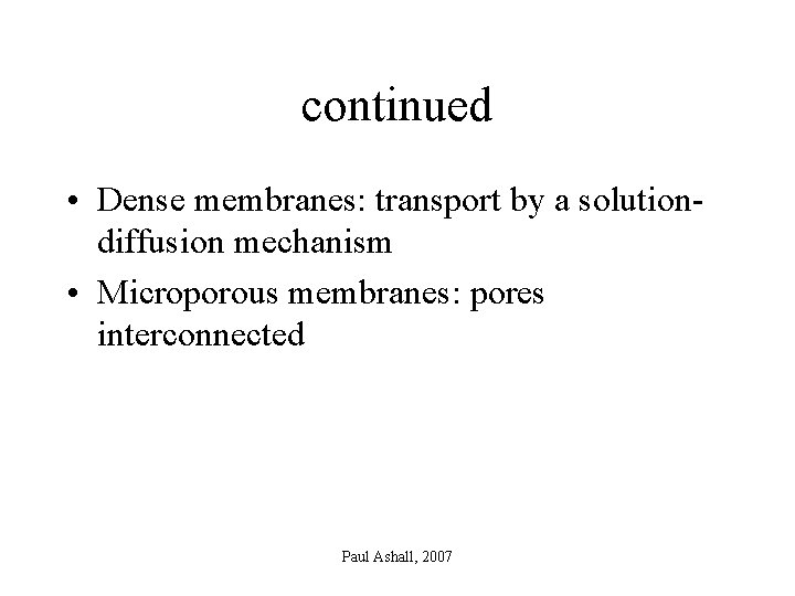 continued • Dense membranes: transport by a solutiondiffusion mechanism • Microporous membranes: pores interconnected