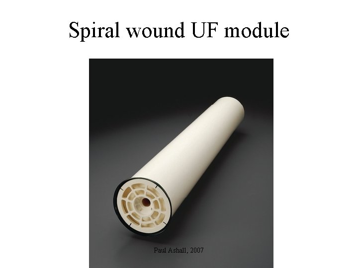 Spiral wound UF module Paul Ashall, 2007 