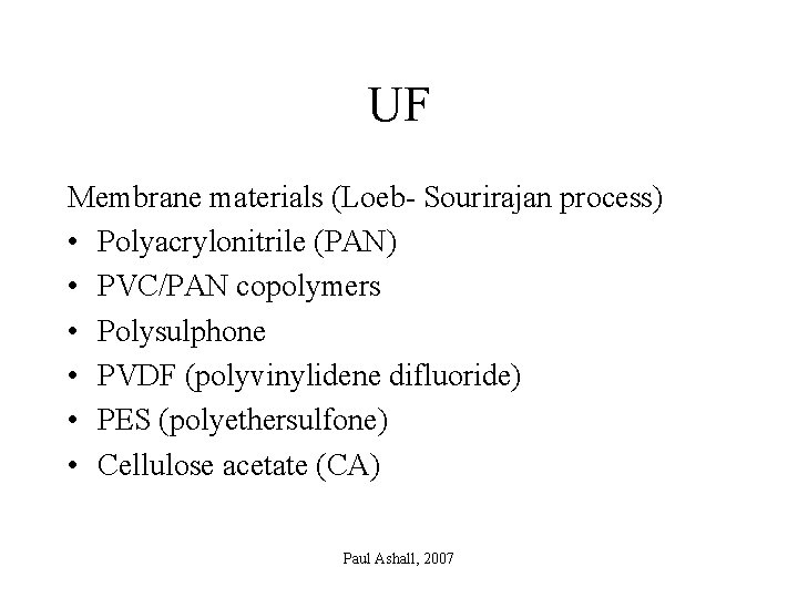 UF Membrane materials (Loeb- Sourirajan process) • Polyacrylonitrile (PAN) • PVC/PAN copolymers • Polysulphone