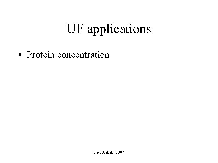 UF applications • Protein concentration Paul Ashall, 2007 