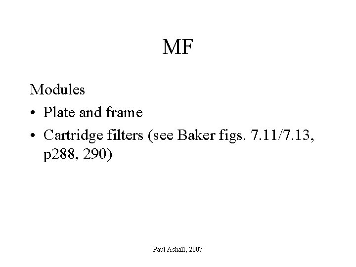 MF Modules • Plate and frame • Cartridge filters (see Baker figs. 7. 11/7.