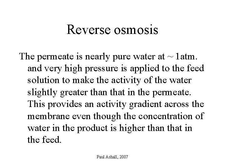 Reverse osmosis The permeate is nearly pure water at ~ 1 atm. and very