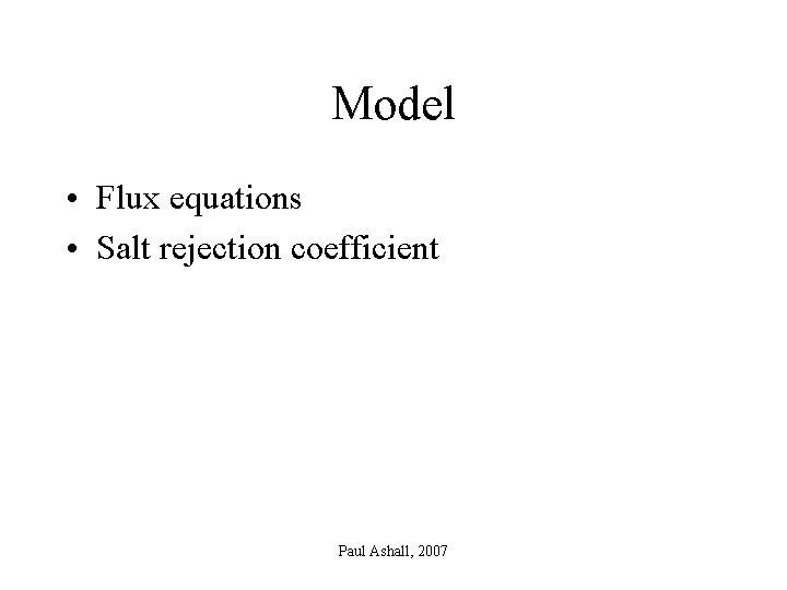 Model • Flux equations • Salt rejection coefficient Paul Ashall, 2007 