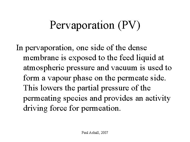 Pervaporation (PV) In pervaporation, one side of the dense membrane is exposed to the