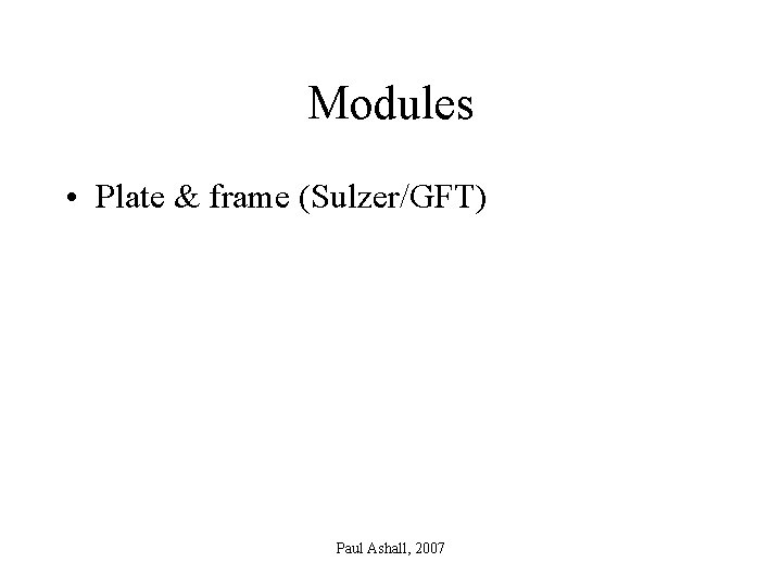 Modules • Plate & frame (Sulzer/GFT) Paul Ashall, 2007 