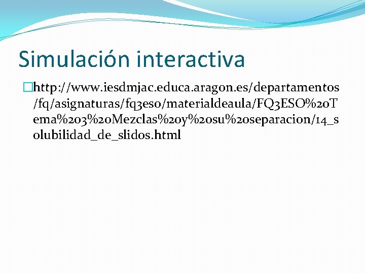 Simulación interactiva �http: //www. iesdmjac. educa. aragon. es/departamentos /fq/asignaturas/fq 3 eso/materialdeaula/FQ 3 ESO%20 T