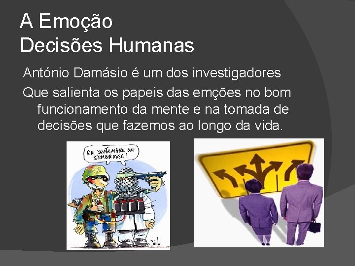 A Emoção Decisões Humanas António Damásio é um dos investigadores Que salienta os papeis