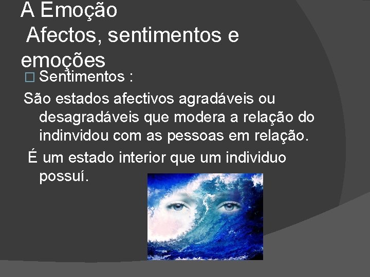 A Emoção Afectos, sentimentos e emoções � Sentimentos : São estados afectivos agradáveis ou