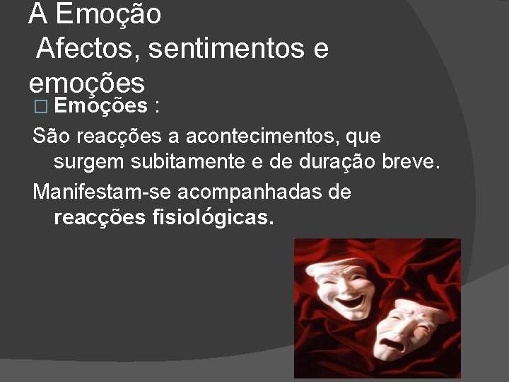 A Emoção Afectos, sentimentos e emoções � Emoções : São reacções a acontecimentos, que