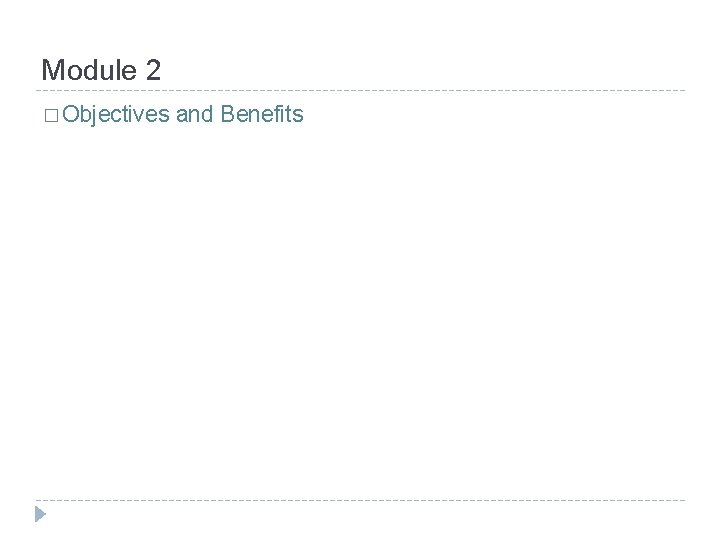 Module 2 � Objectives and Benefits 