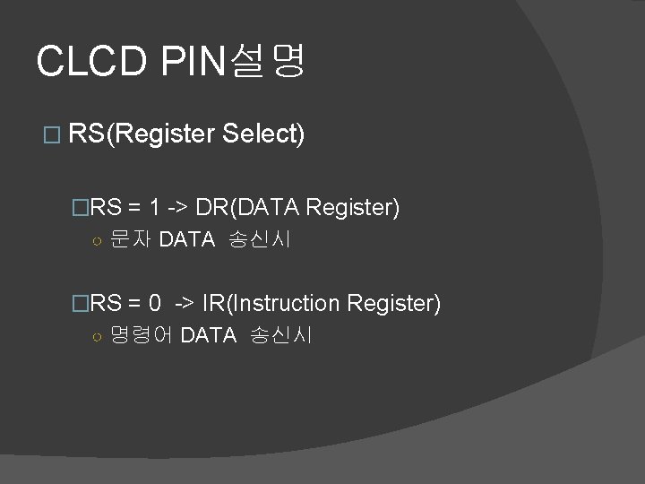 CLCD PIN설명 � RS(Register Select) �RS = 1 -> DR(DATA Register) ○ 문자 DATA