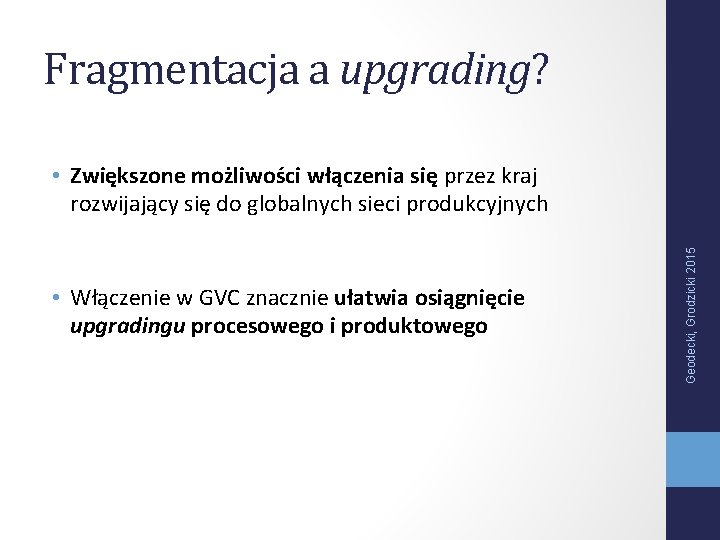 Fragmentacja a upgrading? • Włączenie w GVC znacznie ułatwia osiągnięcie upgradingu procesowego i produktowego