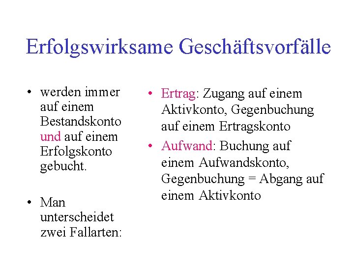 Erfolgswirksame Geschäftsvorfälle • werden immer auf einem Bestandskonto und auf einem Erfolgskonto gebucht. •