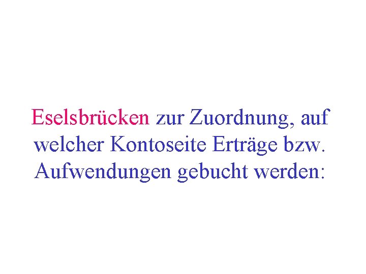 Eselsbrücken zur Zuordnung, auf welcher Kontoseite Erträge bzw. Aufwendungen gebucht werden: 