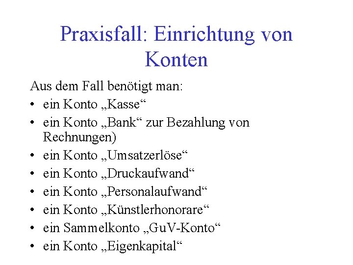 Praxisfall: Einrichtung von Konten Aus dem Fall benötigt man: • ein Konto „Kasse“ •