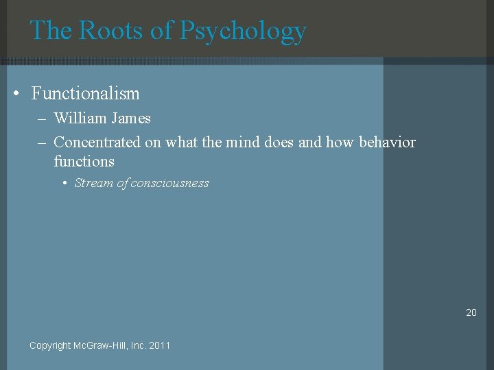 The Roots of Psychology • Functionalism – William James – Concentrated on what the
