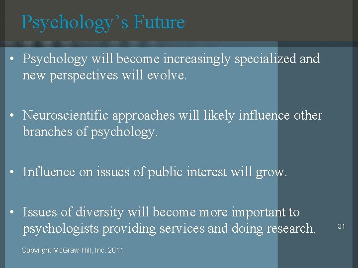 Psychology’s Future • Psychology will become increasingly specialized and new perspectives will evolve. •