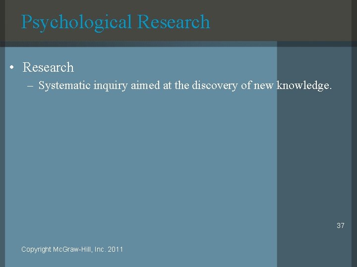 Psychological Research • Research – Systematic inquiry aimed at the discovery of new knowledge.