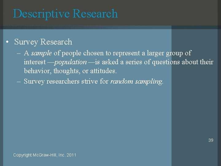 Descriptive Research • Survey Research – A sample of people chosen to represent a