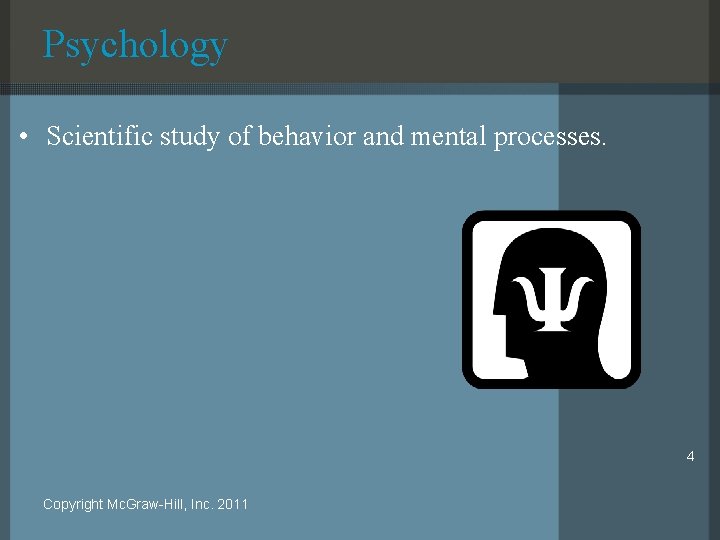 Psychology • Scientific study of behavior and mental processes. 4 Copyright Mc. Graw-Hill, Inc.