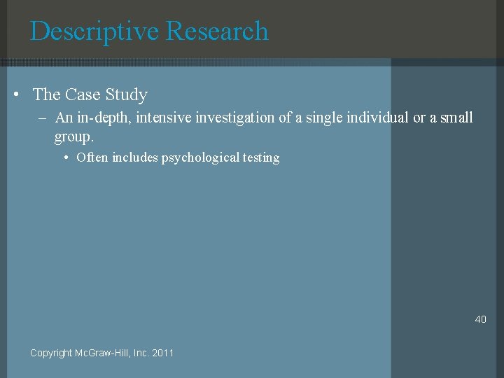 Descriptive Research • The Case Study – An in-depth, intensive investigation of a single