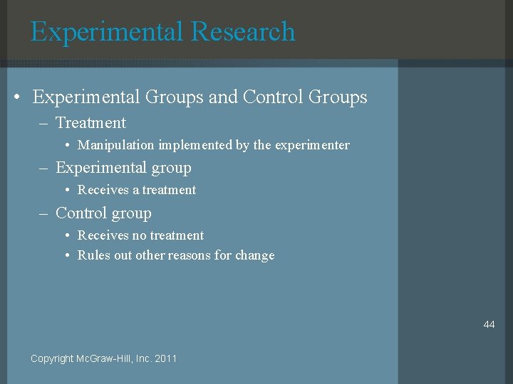 Experimental Research • Experimental Groups and Control Groups – Treatment • Manipulation implemented by