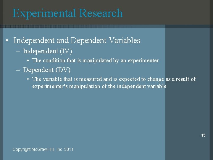 Experimental Research • Independent and Dependent Variables – Independent (IV) • The condition that