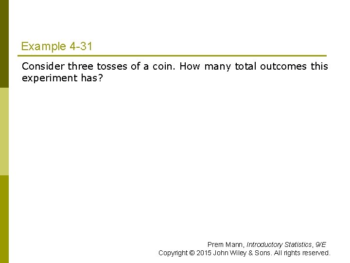 Example 4 -31 Consider three tosses of a coin. How many total outcomes this