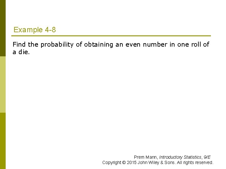 Example 4 -8 Find the probability of obtaining an even number in one roll