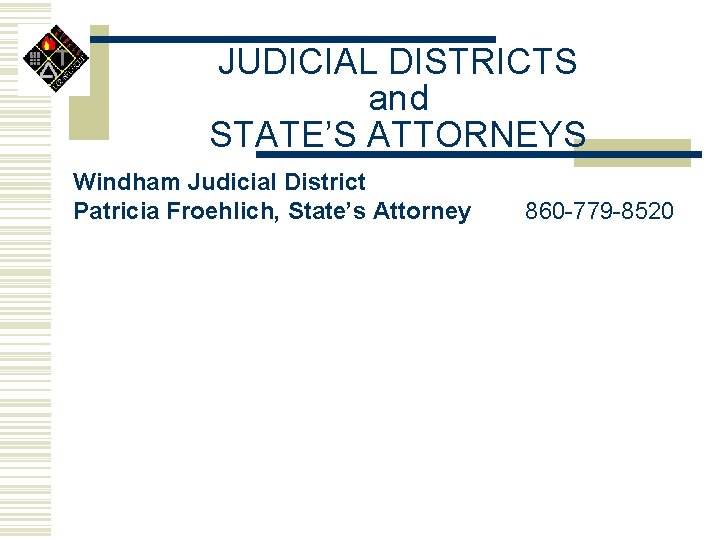 JUDICIAL DISTRICTS and STATE’S ATTORNEYS Windham Judicial District Patricia Froehlich, State’s Attorney 860 -779