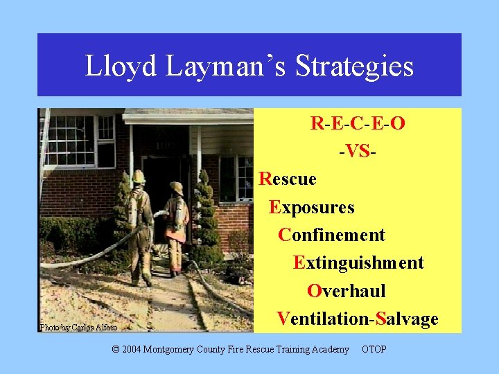 Lloyd Layman’s Strategies Photo by Carlos Alfaro R-E-C-E-O -VSRescue Exposures Confinement Extinguishment Overhaul Ventilation-Salvage