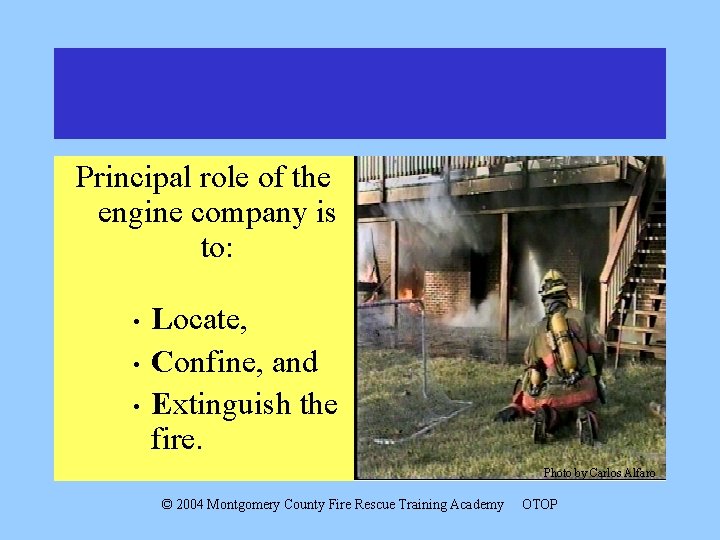 Principal role of the engine company is to: • • • Locate, Confine, and