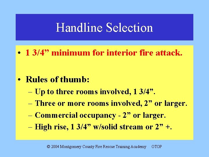 Handline Selection • 1 3/4” minimum for interior fire attack. • Rules of thumb:
