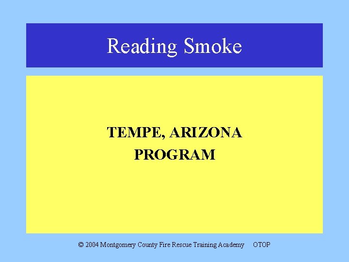 Reading Smoke TEMPE, ARIZONA PROGRAM © 2004 Montgomery County Fire Rescue Training Academy OTOP