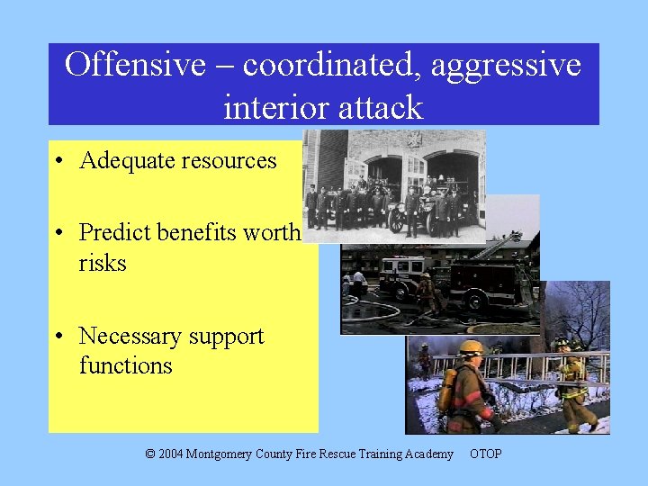 Offensive – coordinated, aggressive interior attack • Adequate resources • Predict benefits worth risks