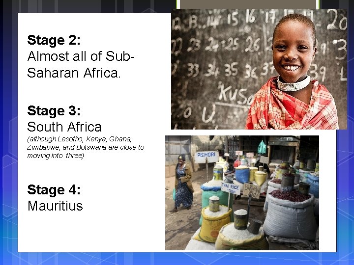 Stage 2: Almost all of Sub. Saharan Africa. Stage 3: South Africa (although Lesotho,