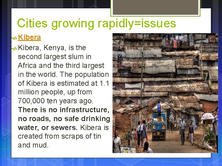 Cities growing rapidly=issues Kibera, Kenya, is the second largest slum in Africa and the