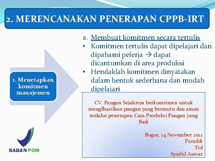 2. MERENCANAKAN PENERAPAN CPPB-IRT 1. Menetapkan komitmen manajemen a. Membuat komitmen secara tertulis •