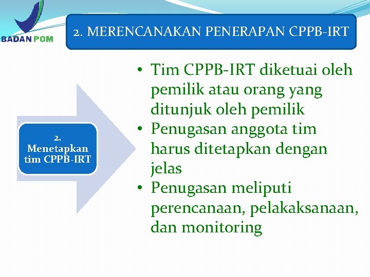 2. MERENCANAKAN PENERAPAN CPPB-IRT 2. Menetapkan tim CPPB-IRT • Tim CPPB-IRT diketuai oleh pemilik