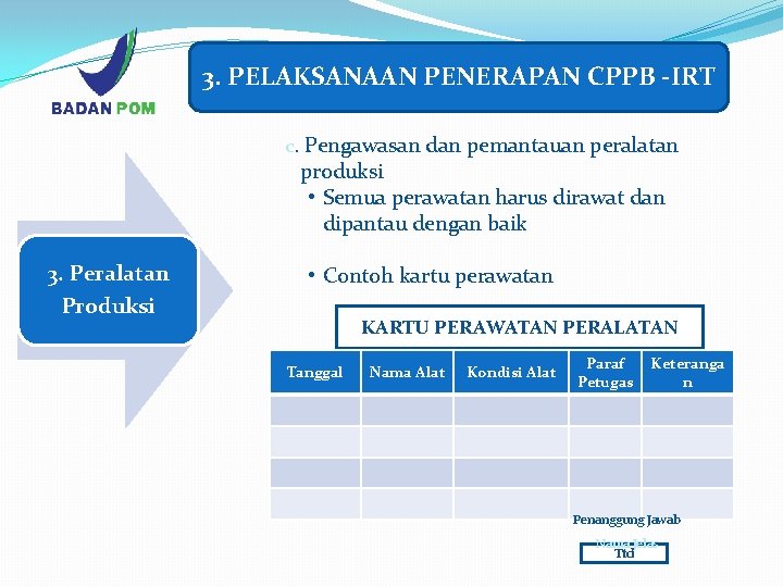 3. PELAKSANAAN PENERAPAN CPPB -IRT c. Pengawasan dan pemantauan peralatan produksi • Semua perawatan